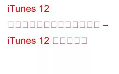 iTunes 12 を使用するための基本ガイド – iTunes 12 の使用方法