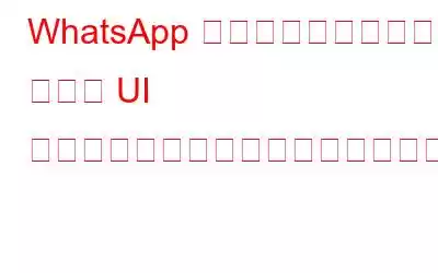 WhatsApp の最新アップデート: 新しい UI デザインに驚かれる準備をしましょう