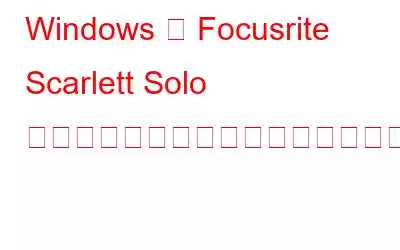 Windows 用 Focusrite Scarlett Solo ドライバーをダウンロードする方法