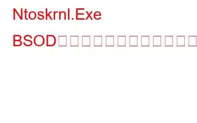 Ntoskrnl.Exe BSODブルースクリーンエラーを修正する方法?