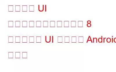 すべての UI デザイナーが使用すべき 8 つのベスト UI デザイン Android アプリ