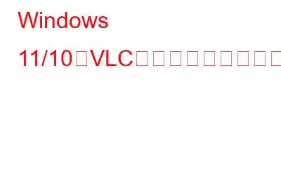 Windows 11/10でVLCがビデオを再生できない問題を修正する方法