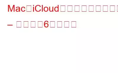 MacがiCloudに接続できない問題 – 解決する6つの方法