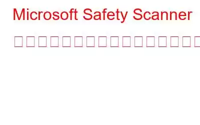 Microsoft Safety Scanner を使用してマルウェアをスキャンする方法?