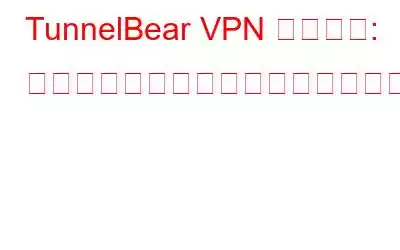 TunnelBear VPN レビュー: 手頃な価格ですが、品質は高く安全ですか?