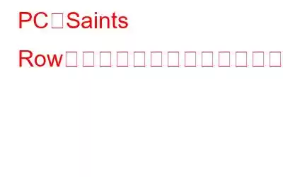 PCでSaints Rowが起動しない問題を修正する方法?