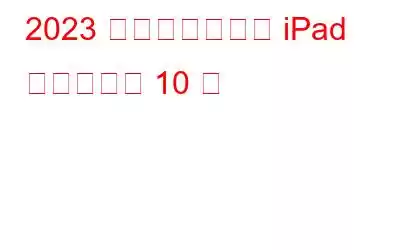 2023 年におすすめの iPad 描画アプリ 10 選