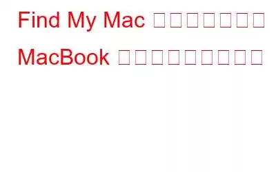 Find My Mac で盗難に遭った MacBook を取り戻しましょう