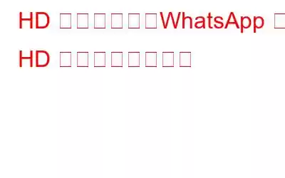 HD 写真に続き、WhatsApp も HD ビデオ共有を導入