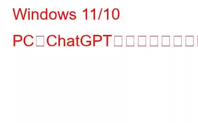 Windows 11/10 PCにChatGPTをアプリケーションとしてインストールする方法