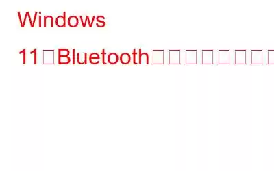 Windows 11でBluetoothデバイスを削除できないエラーを修正する方法