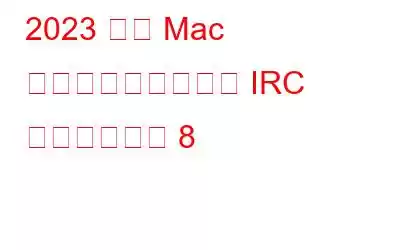 2023 年の Mac ユーザー向けベスト IRC クライアント 8