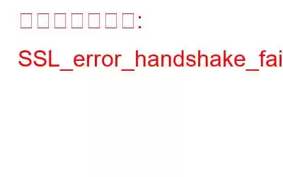 「エラーコード: SSL_error_handshake_failure_alert」の修正方法