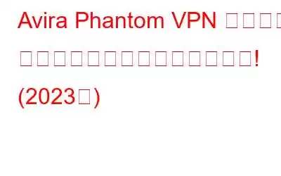 Avira Phantom VPN レビュー: これが私たちが知ったことです! (2023年)