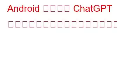 Android フォンで ChatGPT を使用してボイスチャットする方法