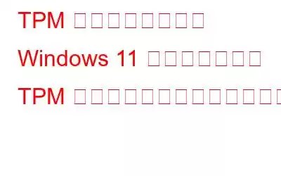 TPM とは何か、そして Windows 11 がすべての人に TPM チップの使用を強制する理由