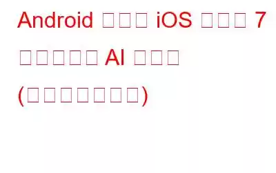 Android および iOS 向けの 7 つのベスト AI アプリ (無料および有料)