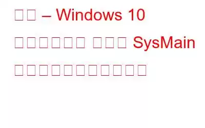 修正 – Windows 10 でのサービス ホスト SysMain のディスク使用率の高さ