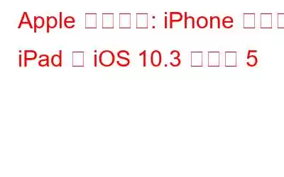 Apple の最新版: iPhone および iPad 用 iOS 10.3 ベータ 5