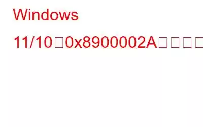 Windows 11/10で0x8900002Aエラーを修正する方法