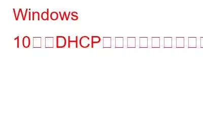 Windows 10で「DHCPサーバーに接続できません」を修正する方法?