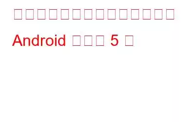 最近リリースされた見逃せない Android アプリ 5 選