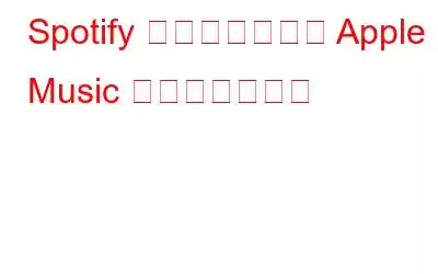 Spotify プレイリストを Apple Music に転送する方法