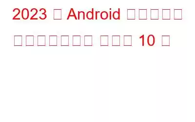 2023 年 Android 向けベスト ユーティリティ アプリ 10 選