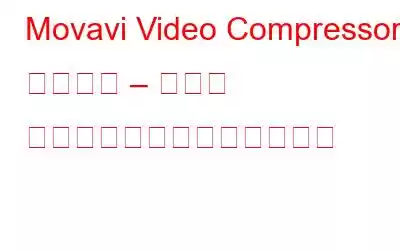 Movavi Video Compressor レビュー – ビデオ サイズを削減する最良の方法