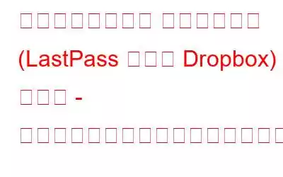 無料のパスワード マネージャー (LastPass および Dropbox) の変更 - ユーザーにとって何を意味しますか?