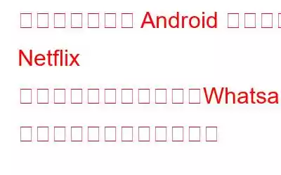 厳重警戒：偽の Android アプリが Netflix のブランド名を使用し、Whatsapp メッセージを自動的に送信