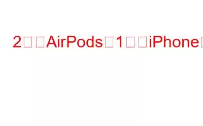 2台のAirPodsを1台のiPhoneに接続する方法?