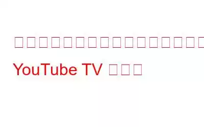 視聴体験を豊かにするまったく新しい YouTube TV アプリ
