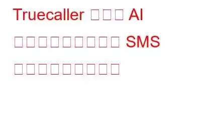 Truecaller の最新 AI ツールがユーザーを SMS 詐欺師から守ります