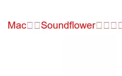 MacからSoundflowerを完全に削除する方法