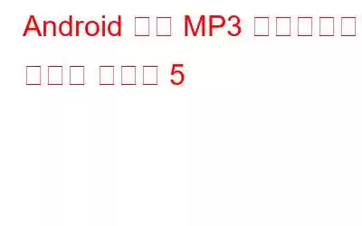 Android 向け MP3 ダウンロード アプリ ベスト 5