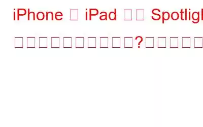 iPhone や iPad では Spotlight 検索が機能しませんか?これらのハックを試してみてください!