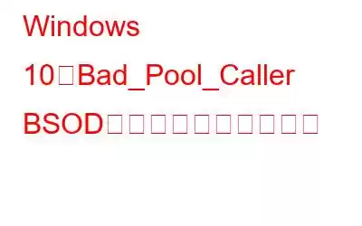 Windows 10でBad_Pool_Caller BSODエラーを修正する方法