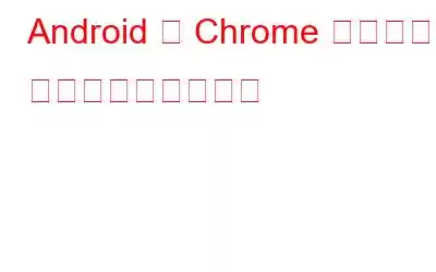 Android 版 Chrome でアドレス バーを一番下に移動