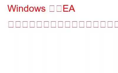 Windows で「EA サーバーに接続できません」エラーを修正する方法