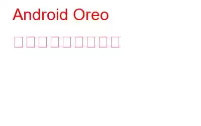 Android Oreo の隠れた機能を探る