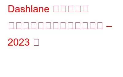 Dashlane パスワード マネージャーのベスト代替品 – 2023 年