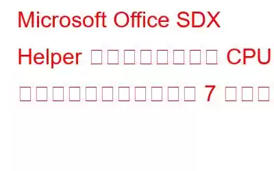 Microsoft Office SDX Helper のディスクまたは CPU 使用率の高さを修正する 7 つの方法