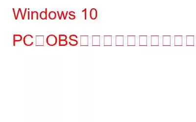Windows 10 PCでOBSデスクトップオーディオが機能しない問題を修正する方法?