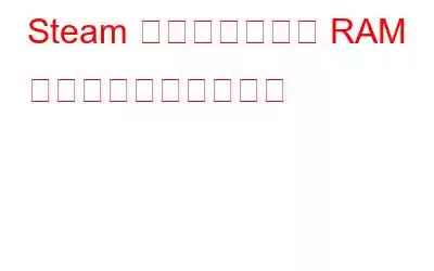 Steam によるすべての RAM の使用を停止する方法