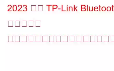 2023 年に TP-Link Bluetooth アダプター ドライバーをダウンロードして更新する方法