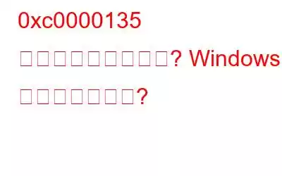 0xc0000135 エラーとは何ですか? Windows での修正方法は?