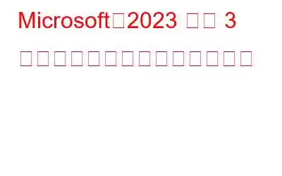 Microsoft、2023 年の 3 つの新機能アップデートを発表