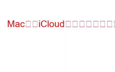 Macで「iCloudストレージがいっぱいです」通知を取り除く方法