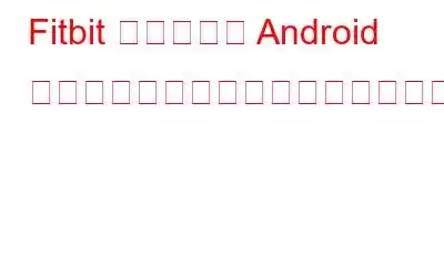Fitbit を使用して Android スマートフォンのロックを解除する方法